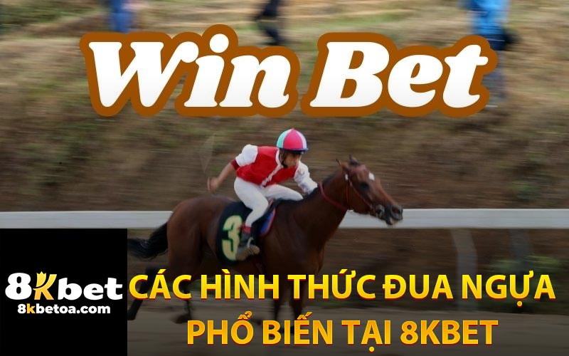 Các Hình Thức Đua Ngựa Phổ Biến Tại 8KBet