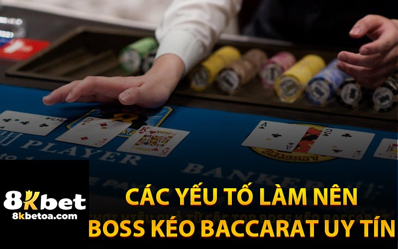 Các Yếu Tố Làm Nên Boss Kéo Baccarat Uy Tín