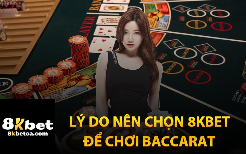 Lý Do Nên Chọn 8KBet Để Chơi Baccarat